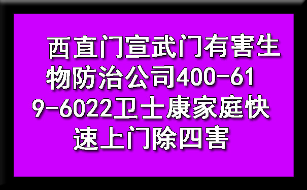 西直门宣武门有害生物防治公司400-619-6022卫士康家庭快速上门除四害