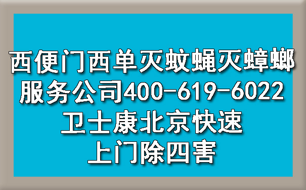 西便门西单灭蚊蝇灭蟑螂服务公司400-619-6022卫士康北京快速上门除四害